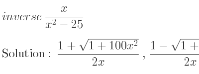 The inverse of x/(x^2-25) is (1+sqrt(1+100x^2))/(2x),(1-sqrt(1+100x^2))/(2x)